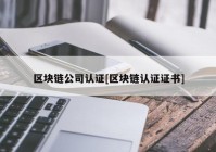 区块链公司认证[区块链认证证书]