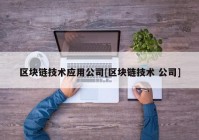 区块链技术应用公司[区块链技术 公司]