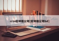 crm区块链公司[区块链公司bd]