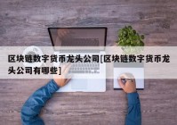 区块链数字货币龙头公司[区块链数字货币龙头公司有哪些]