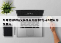 马耳他区块链交易所公司哪家好[马耳他证券交易所]