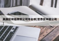 英国区块链牌照公司排名榜[世界区块链公司]