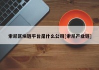 索尼区块链平台是什么公司[索尼产业链]